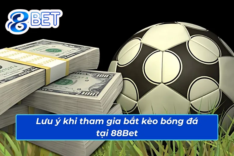 Bóng Đá 88Bet Địa Chỉ Đặt Cược Uy Tín Dành Cho Tân Thủ 6 03 lưu ý quan trọng khi tham gia bắt kèo bóng đá 88Bet