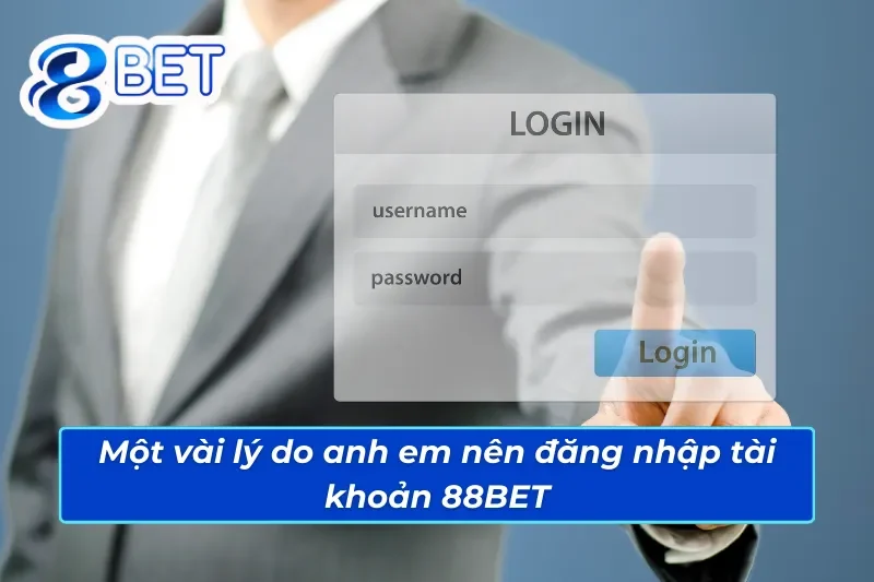 Cách đăng nhập tài khoản 88BET chi tiết và đơn giản 2 Các lý do anh em cần biết để đăng nhập tài khoản tại 88BET