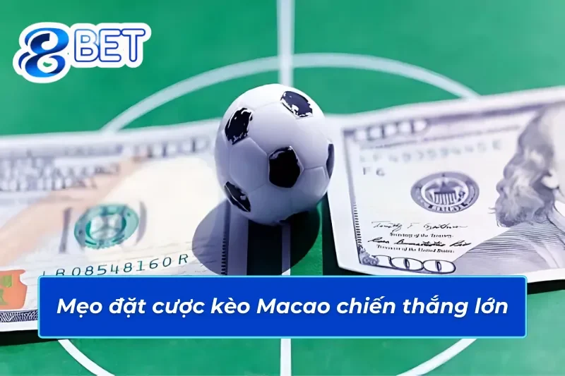 Kèo Macao 88Bet- Cơ Hội Nhận Thưởng Hấp Dẫn Với Mẹo Đỉnh Cao 4 Kinh nghiệm cược đảm bảo chiến thắng trong kèo Macao 88Bet